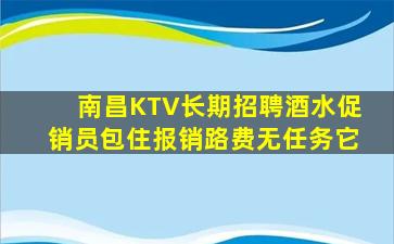 南昌KTV长期招聘酒水促销员包住报销路费无任务它